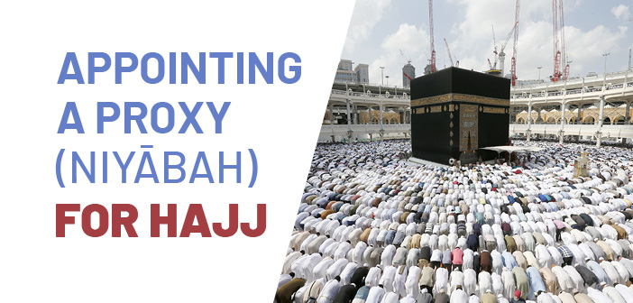 Appointing A Proxy (Niyābah) For Hajj