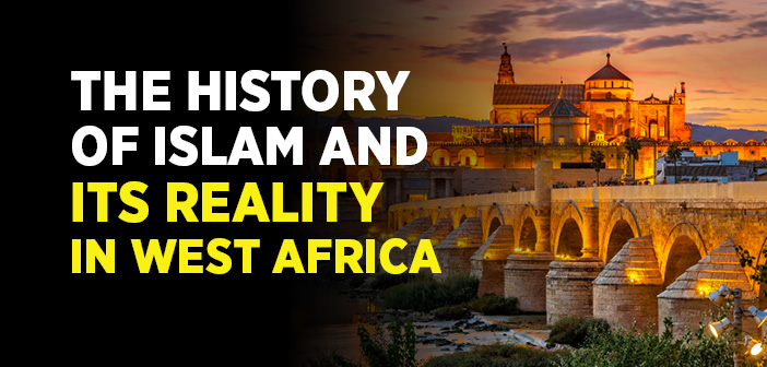 The History Of Islam And Its Reality In West Africa Islam And Ihsan